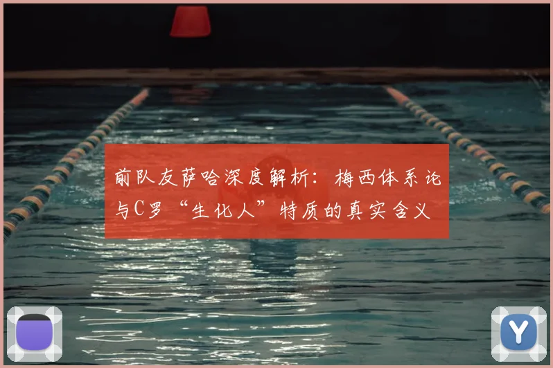 前队友萨哈深度解析：梅西体系论与C罗“生化人”特质的真实含义