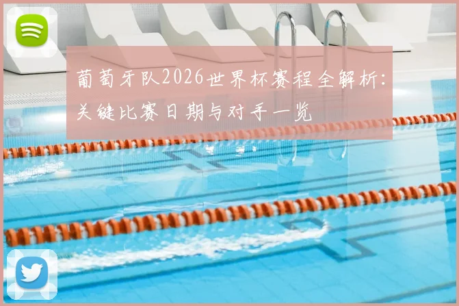 葡萄牙队2026世界杯赛程全解析:关键比赛日期与对手一览