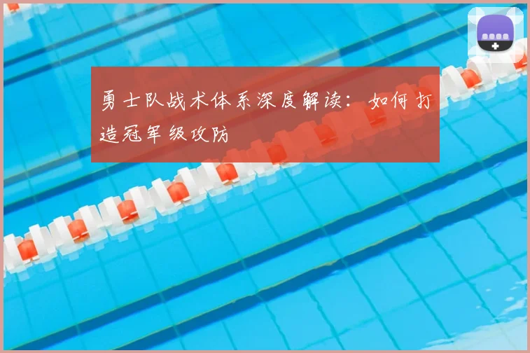 勇士队战术体系深度解读：如何打造冠军级攻防