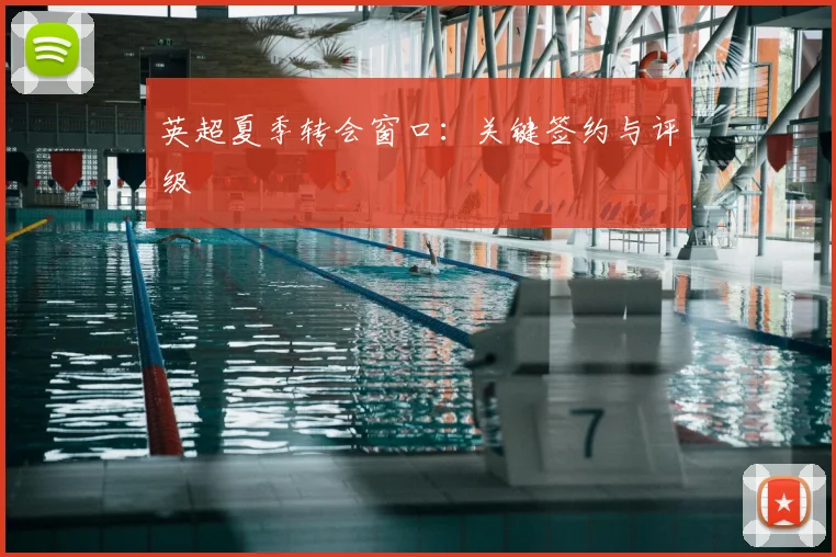 英超夏季转会窗口：关键签约与评级